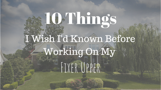 10 Things I Wish I’d Known Before Working on our Fixer&nbsp;Upper