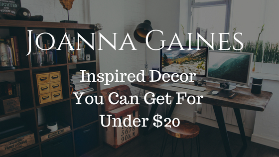 Joanna Gaines Inspired Decor You Can Get For Under&nbsp;$20